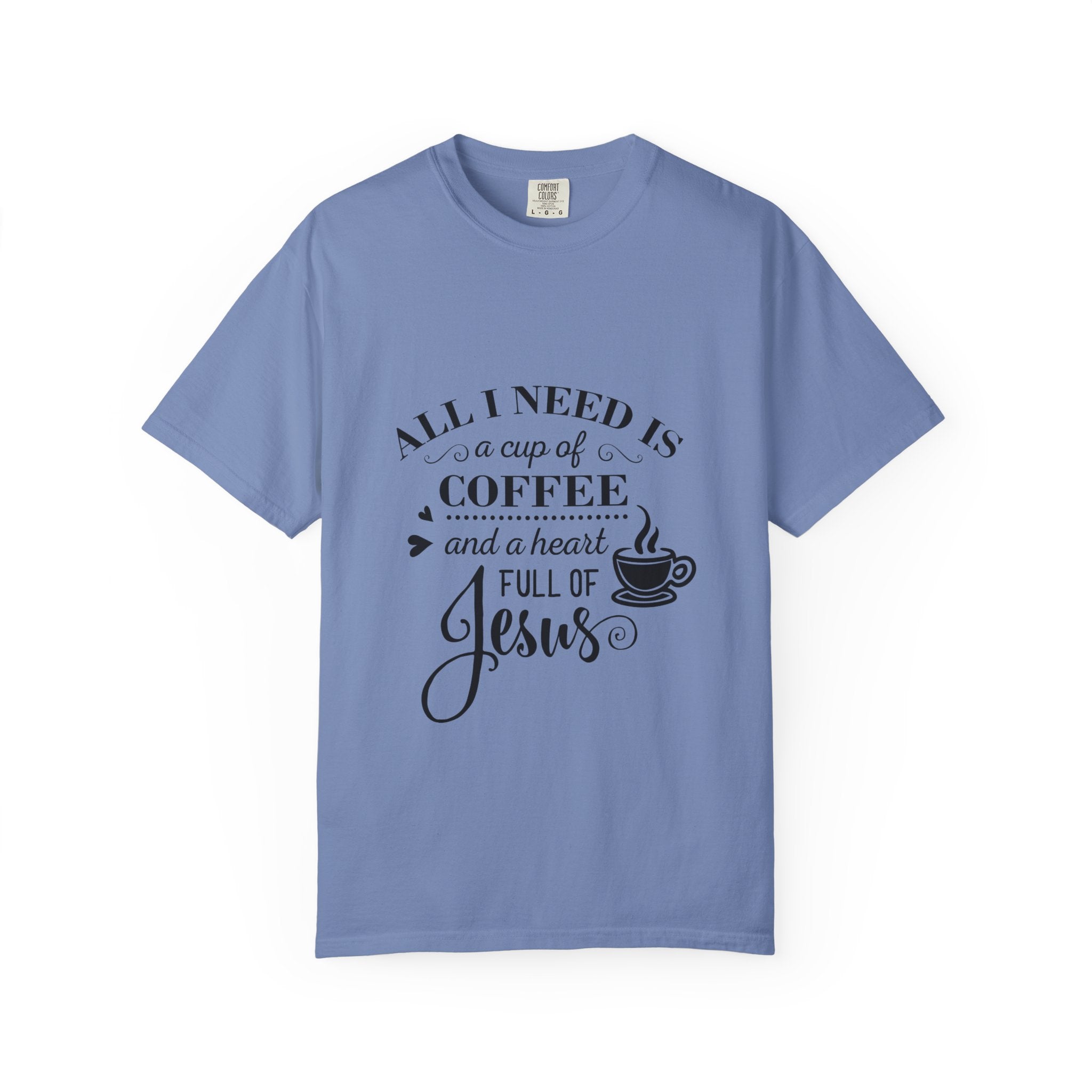 Coffee & Jesus T-Shirt — "All I Need Is a Cup of Coffee and a Heart Full of Jesus" Christian Tee